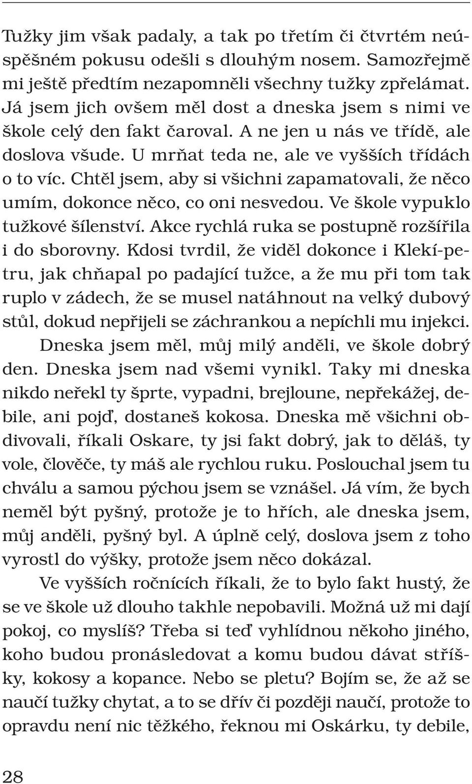 Chtěl jsem, aby si všichni zapamatovali, že něco umím, dokonce něco, co oni nesvedou. Ve škole vypuklo tužkové šílenství. Akce rychlá ruka se postupně rozšířila i do sborovny.