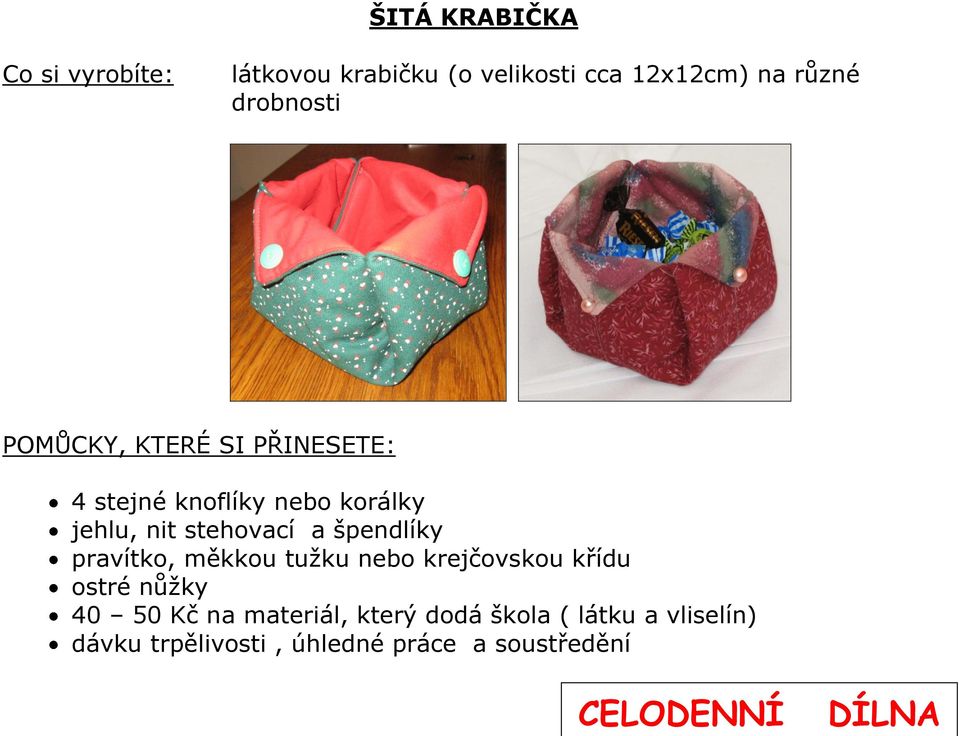 špendlíky pravítko, měkkou tužku nebo krejčovskou křídu ostré nůžky 40 50 Kč na