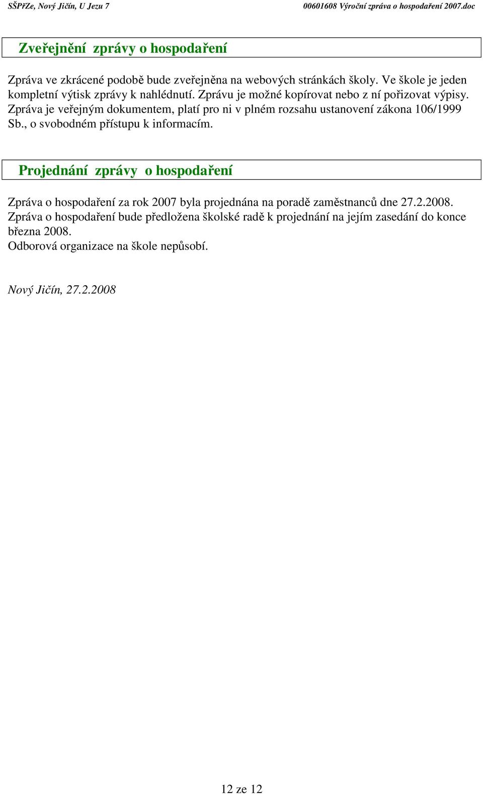 , o svobodném přístupu k informacím. Projednání zprávy o hospodaření Zpráva o hospodaření za rok 2007 byla projednána na poradě zaměstnanců dne 27.2.2008.