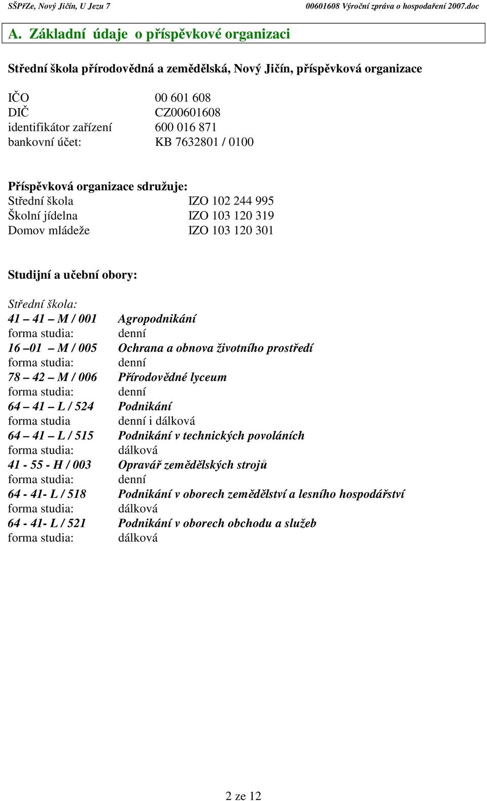 Agropodnikání forma studia: denní 16 01 M / 005 Ochrana a obnova životního prostředí forma studia: denní 78 42 M / 006 Přírodovědné lyceum forma studia: denní 64 41 L / 524 Podnikání forma studia