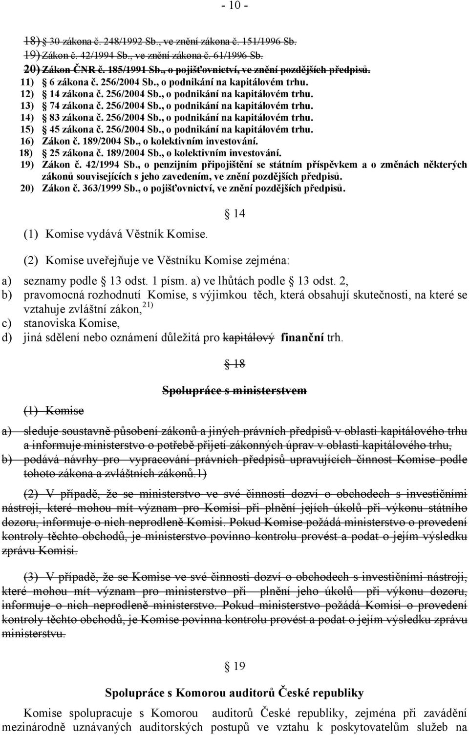 256/2004 Sb., o podnikání na kapitálovém trhu. 14) 83 zákona č. 256/2004 Sb., o podnikání na kapitálovém trhu. 15) 45 zákona č. 256/2004 Sb., o podnikání na kapitálovém trhu. 16) Zákon č. 189/2004 Sb.