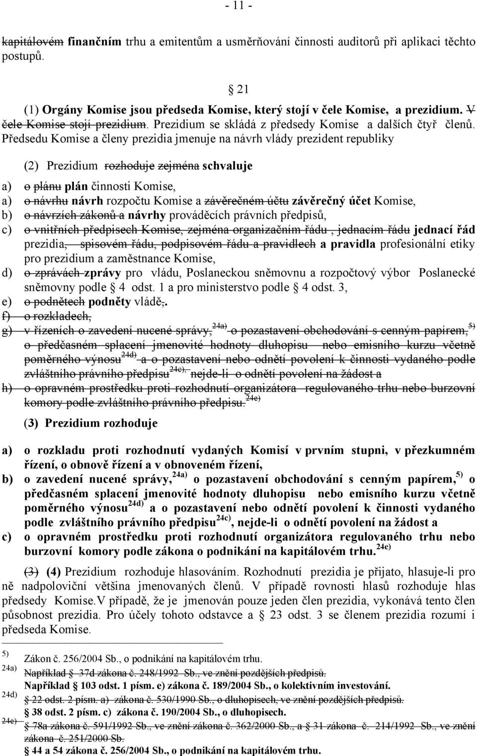 Předsedu Komise a členy prezidia jmenuje na návrh vlády prezident republiky (2) Prezidium rozhoduje zejména schvaluje a) o plánu plán činnosti Komise, a) o návrhu návrh rozpočtu Komise a závěrečném