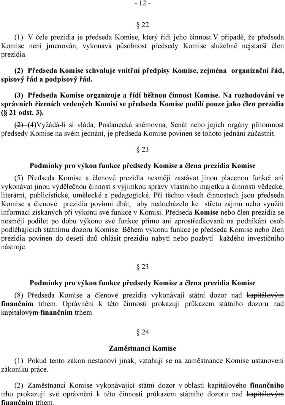 Na rozhodování ve správních řízeních vedených Komisí se předseda Komise podílí pouze jako člen prezidia ( 21 odst. 3).