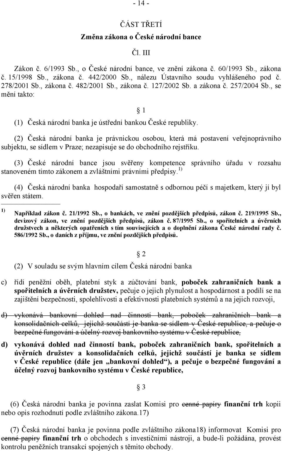 , se mění takto: 1 (1) Česká národní banka je ústřední bankou České republiky.