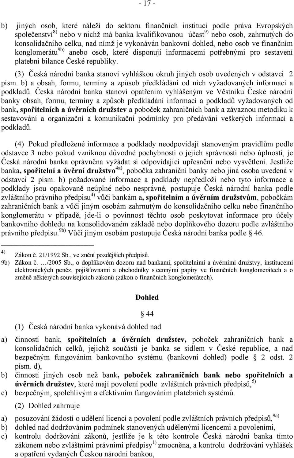 (3) Česká národní banka stanoví vyhláškou okruh jiných osob uvedených v odstavci 2 písm. b) a obsah, formu, termíny a způsob předkládání od nich vyžadovaných informací a podkladů.