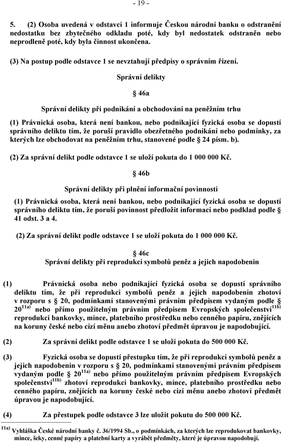 Správní delikty 46a Správní delikty při podnikání a obchodování na peněžním trhu (1) Právnická osoba, která není bankou, nebo podnikající fyzická osoba se dopustí správního deliktu tím, že poruší