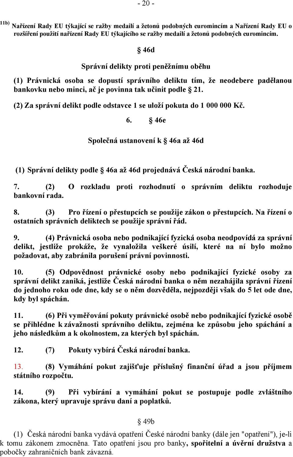 (2) Za správní delikt podle odstavce 1 se uloží pokuta do 1 000 000 Kč. 6. 46e Společná ustanovení k 46a až 46d (1) Správní delikty podle 46a až 46d projednává Česká národní banka. 7.