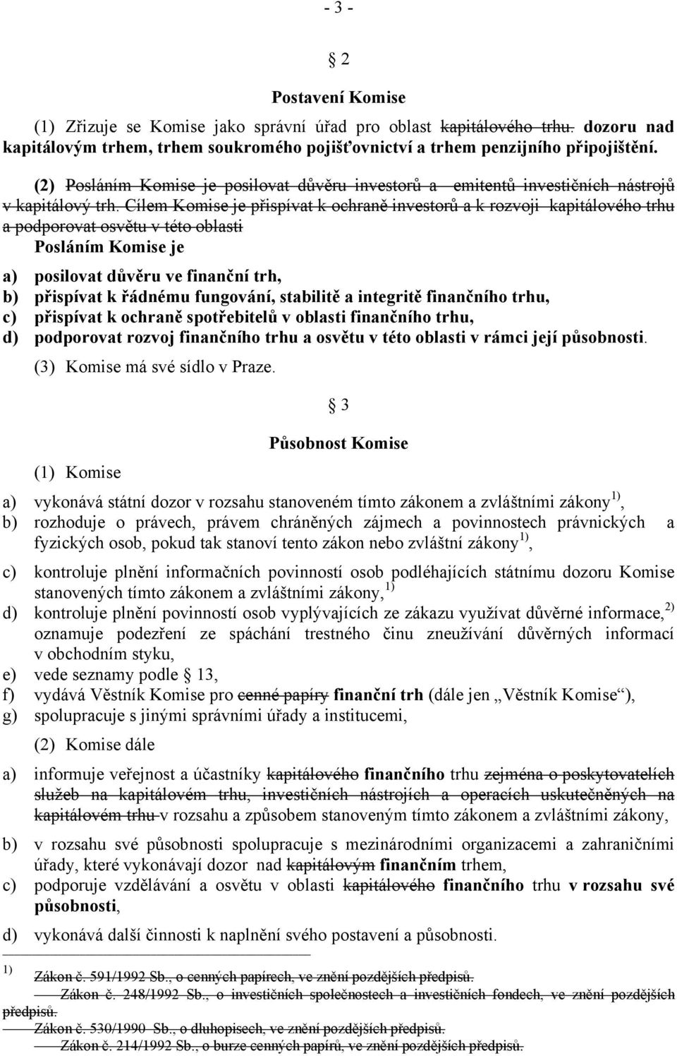 Cílem Komise je přispívat k ochraně investorů a k rozvoji kapitálového trhu a podporovat osvětu v této oblasti Posláním Komise je a) posilovat důvěru ve finanční trh, b) přispívat k řádnému