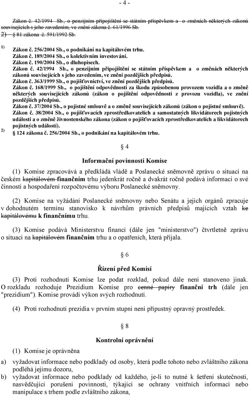 , o penzijním připojištění se státním příspěvkem a o změnách některých zákonů souvisejících s jeho zavedením, ve znění pozdějších předpisů. Zákon č. 363/1999 Sb.