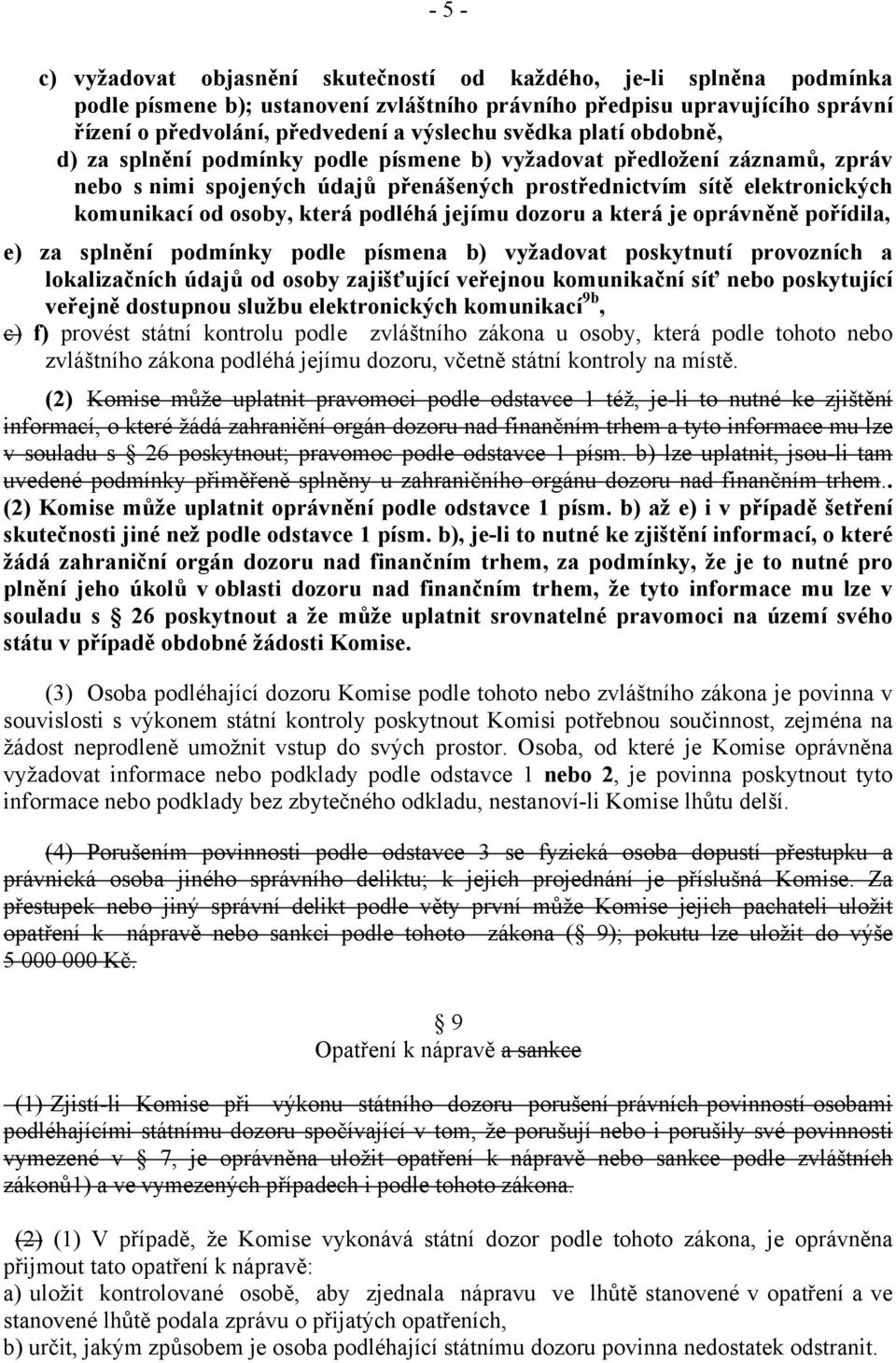 která podléhá jejímu dozoru a která je oprávněně pořídila, e) za splnění podmínky podle písmena b) vyžadovat poskytnutí provozních a lokalizačních údajů od osoby zajišťující veřejnou komunikační síť