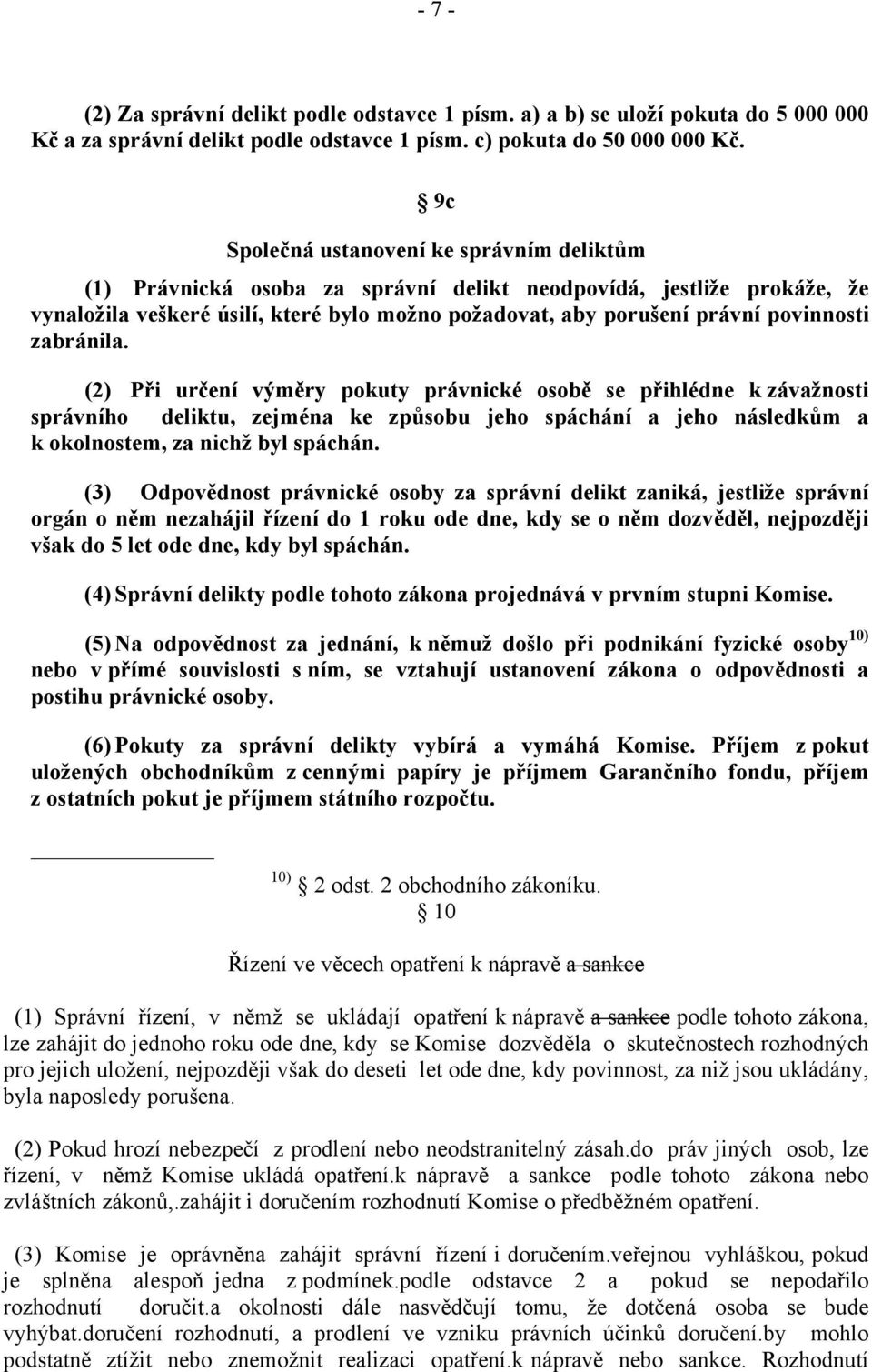 zabránila. (2) Při určení výměry pokuty právnické osobě se přihlédne k závažnosti správního deliktu, zejména ke způsobu jeho spáchání a jeho následkům a k okolnostem, za nichž byl spáchán.