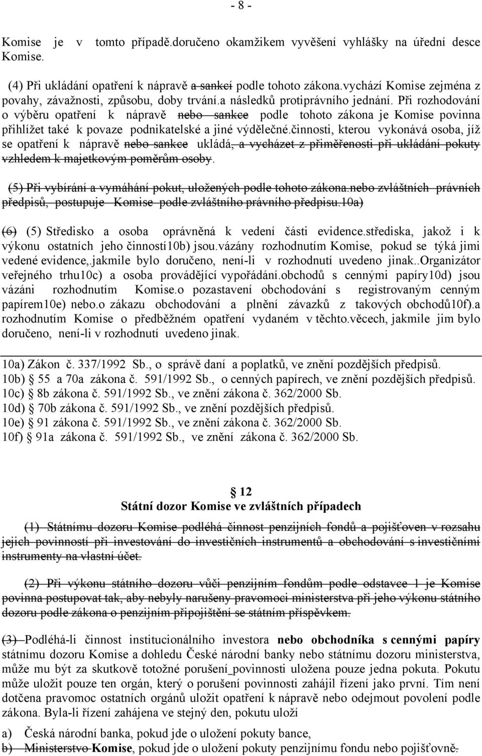 Při rozhodování o výběru opatření k nápravě nebo sankce podle tohoto zákona je Komise povinna přihlížet také k povaze podnikatelské a jiné výdělečné.