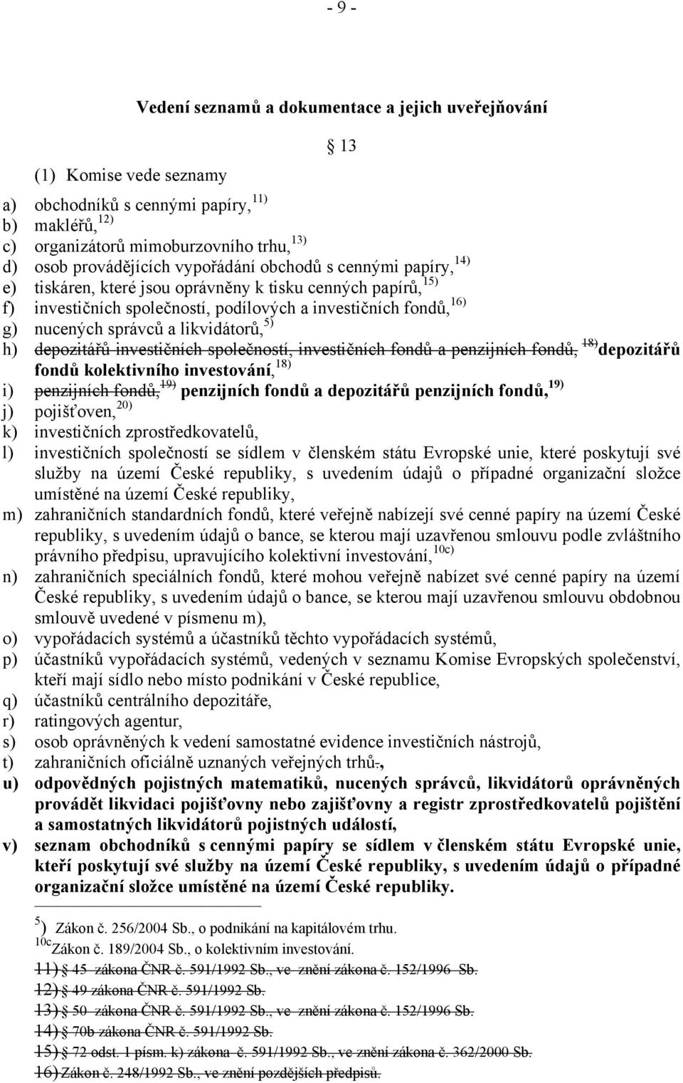 likvidátorů, 5) h) depozitářů investičních společností, investičních fondů a penzijních fondů, 18) depozitářů fondů kolektivního investování, 18) i) penzijních fondů, 19) penzijních fondů a