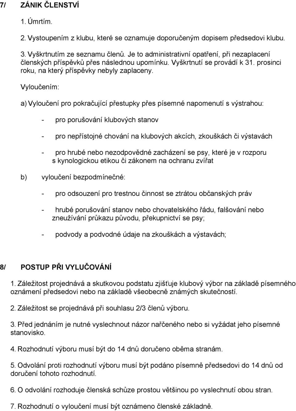 Vyloučením: a) Vyloučení pro pokračující přestupky přes písemné napomenutí s výstrahou: - pro porušování klubových stanov - pro nepřístojné chování na klubových akcích, zkouškách či výstavách - pro