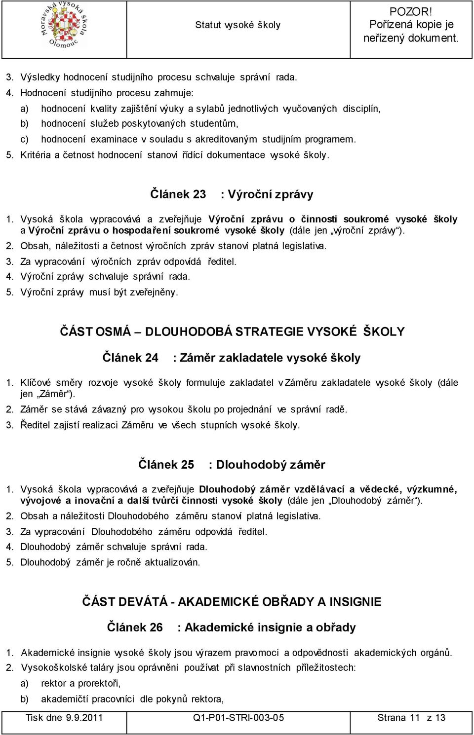 s akreditovaným studijním programem. 5. Kritéria a četnost hodnocení stanoví řídící dokumentace vysoké školy. Článek 23 : Výroční zprávy 1.