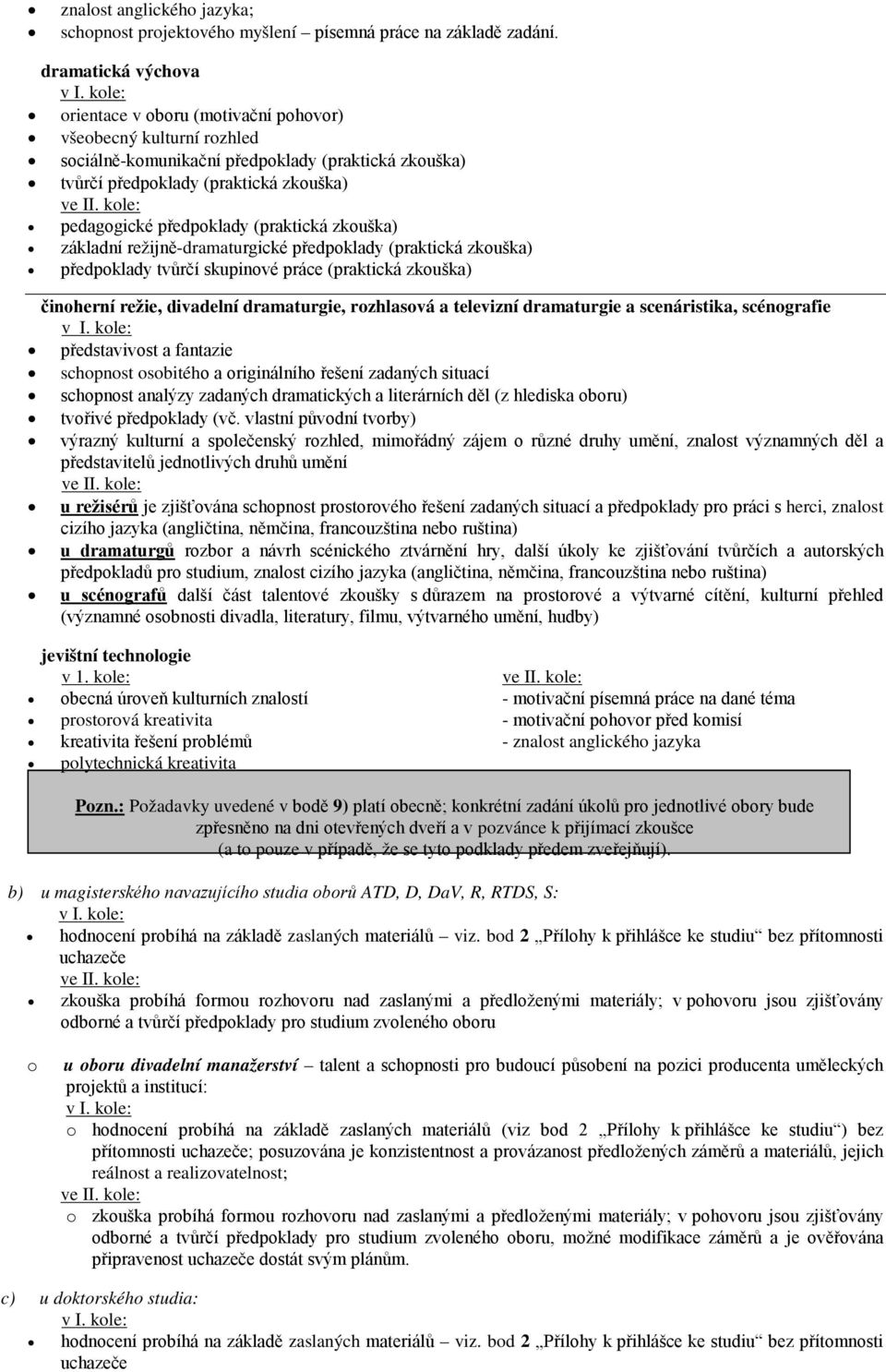 (praktická zkouška) základní režijně-dramaturgické předpoklady (praktická zkouška) předpoklady tvůrčí skupinové práce (praktická zkouška) činoherní režie, divadelní dramaturgie, rozhlasová a