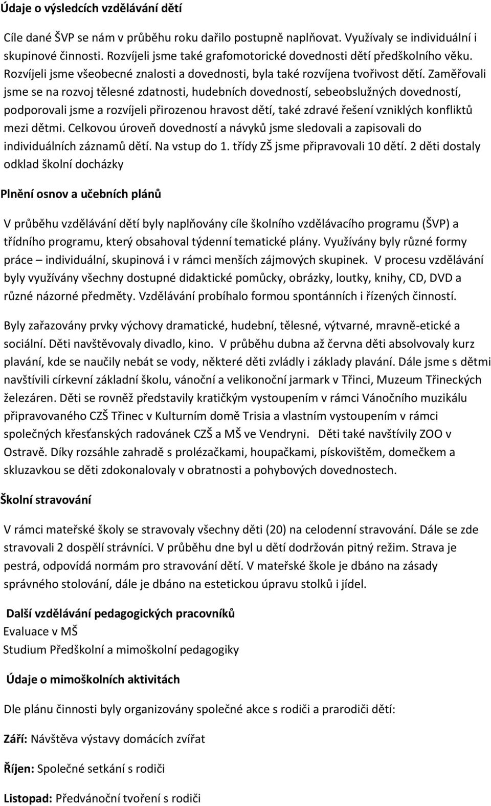 Zaměřovali jsme se na rozvoj tělesné zdatnosti, hudebních dovedností, sebeobslužných dovedností, podporovali jsme a rozvíjeli přirozenou hravost dětí, také zdravé řešení vzniklých konfliktů mezi