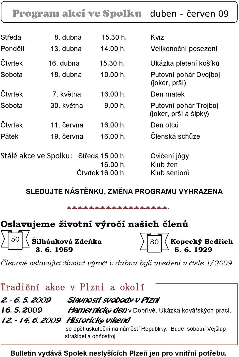 června 16.00 h. Členská schůze Stálé akce ve Spolku: Středa 15.00 h. Cvičení jógy 16.00 h. Klub žen Čtvrtek 16.00 h. Klub seniorů SLEDUJTE NÁSTĚNKU, ZMĚNA PROGRAMU VYHRAZENA Oslavujeme životní výročí našich členů 50 Šilhánková Zdeňka 80 Kopecký Bedřich 3.