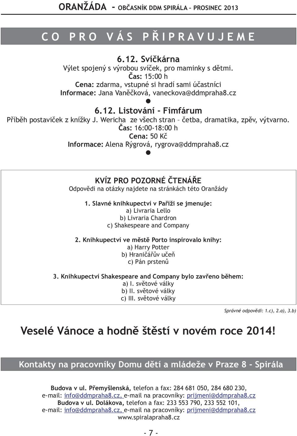 Wericha ze všech stran èetba, dramatika, zpìv, výtvarno. Èas: 16:00-18:00 h Cena: 50 Kè Informace: Alena Rýgrová, rygrova@ddmpraha8.