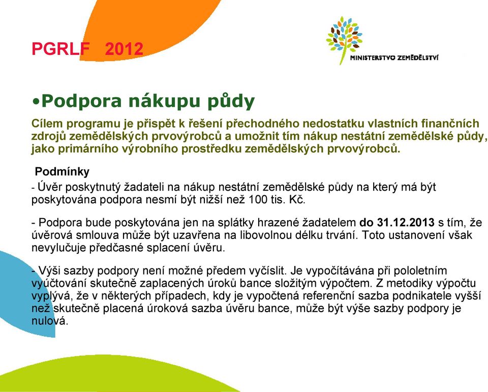 - Podpora bude poskytována jen na splátky hrazené žadatelem do 31.12.2013 s tím, že úvěrová smlouva může být uzavřena na libovolnou délku trvání.