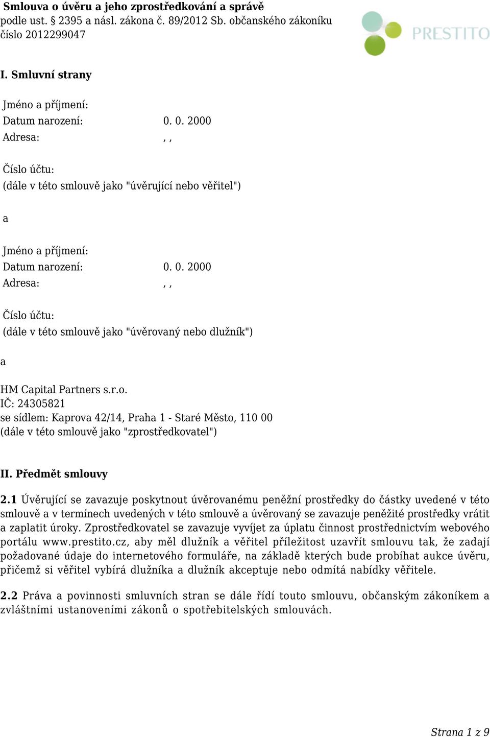 0. 2000 Adresa:,, Číslo účtu: (dále v této smlouvě jako "úvěrovaný nebo dlužník") a HM Capital Partners s.r.o. IČ: 24305821 se sídlem: Kaprova 42/14, Praha 1 - Staré Město, 110 00 (dále v této smlouvě jako "zprostředkovatel") II.