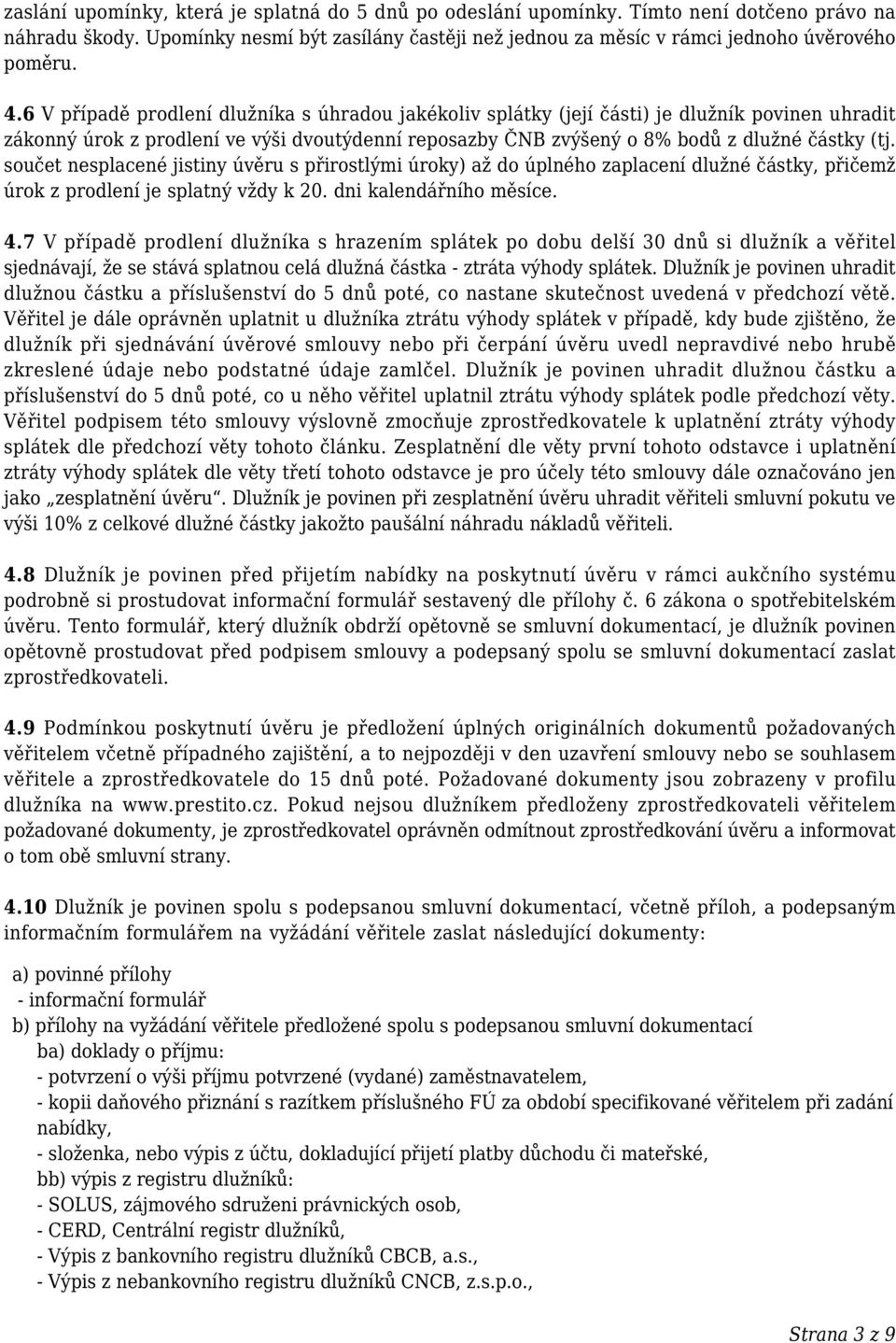součet nesplacené jistiny úvěru s přirostlými úroky) až do úplného zaplacení dlužné částky, přičemž úrok z prodlení je splatný vždy k 20. dni kalendářního měsíce. 4.