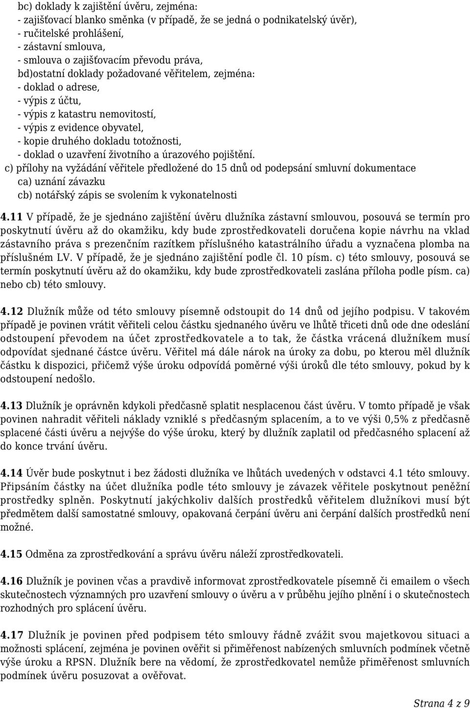 uzavření životního a úrazového pojištění. c) přílohy na vyžádání věřitele předložené do 15 dnů od podepsání smluvní dokumentace ca) uznání závazku cb) notářský zápis se svolením k vykonatelnosti 4.