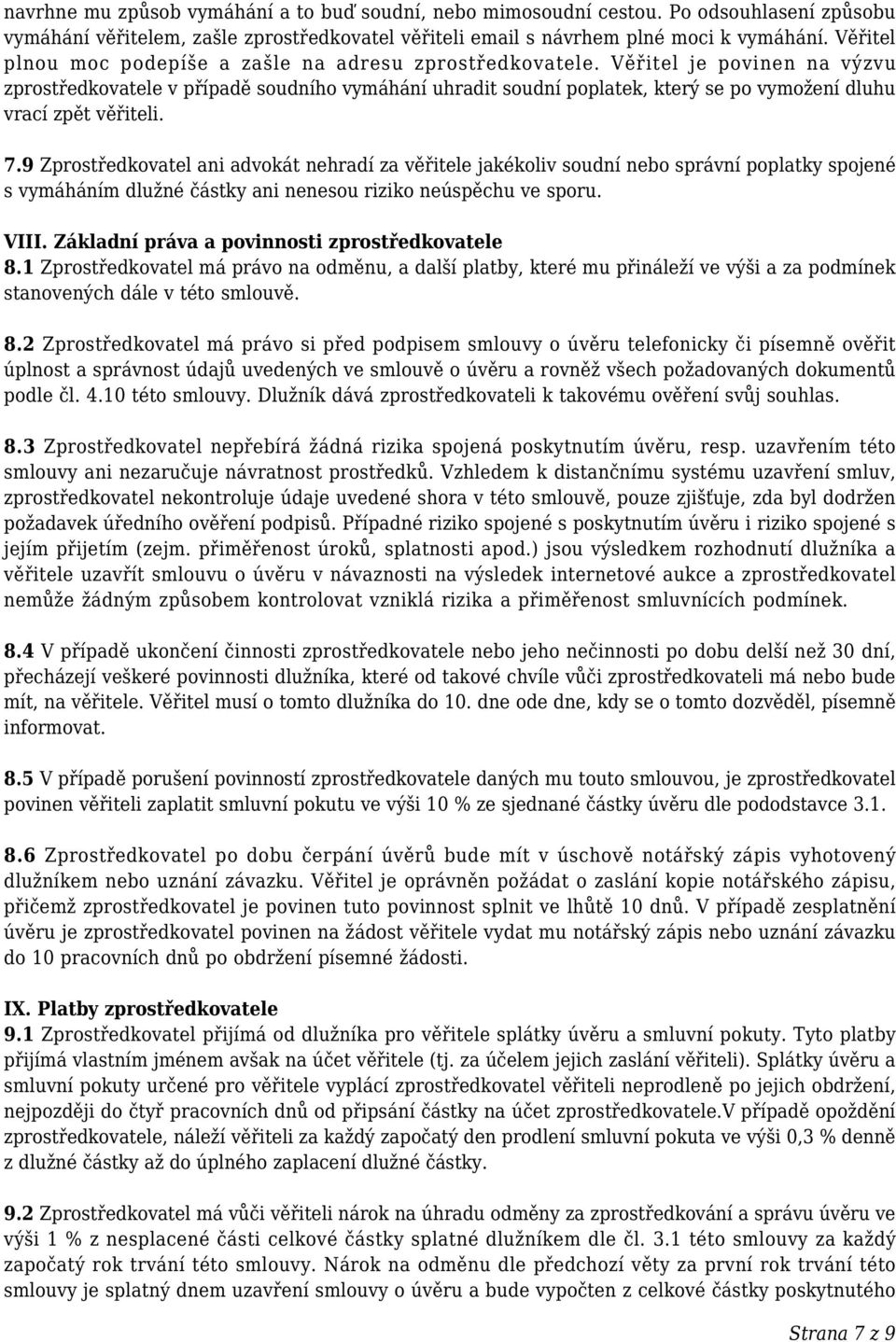 Věřitel je povinen na výzvu zprostředkovatele v případě soudního vymáhání uhradit soudní poplatek, který se po vymožení dluhu vrací zpět věřiteli. 7.