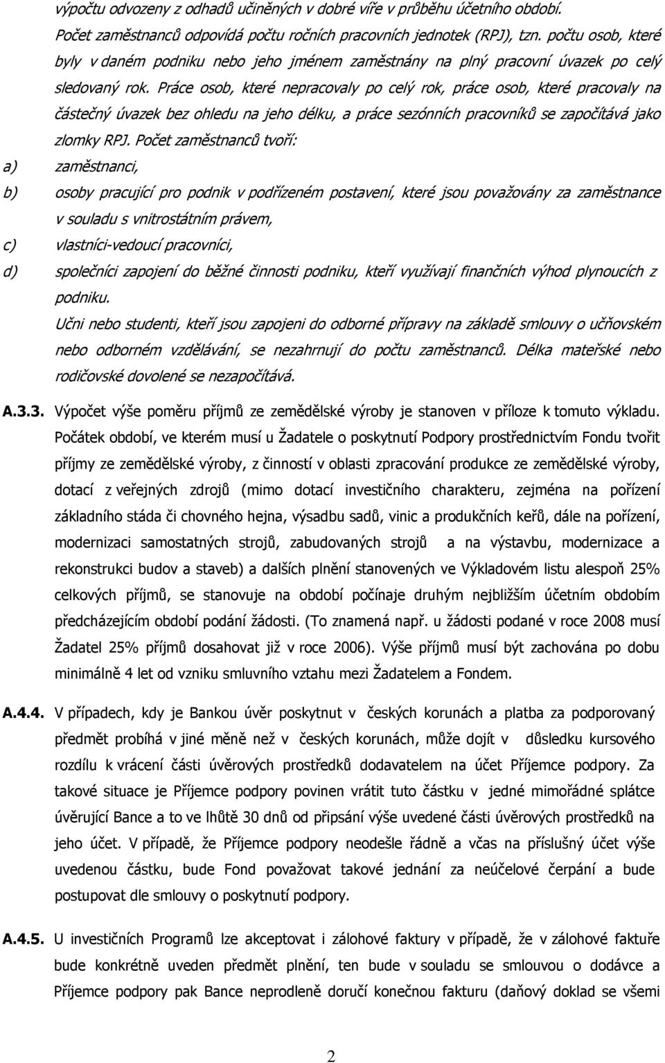 Práce osob, které nepracovaly po celý rok, práce osob, které pracovaly na částečný úvazek bez ohledu na jeho délku, a práce sezónních pracovníků se započítává jako zlomky RPJ.