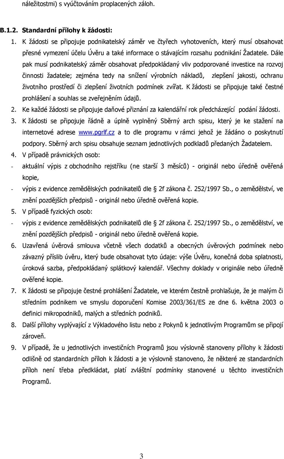 Dále pak musí podnikatelský záměr obsahovat předpokládaný vliv podporované investice na rozvoj činnosti žadatele; zejména tedy na snížení výrobních nákladů, zlepšení jakosti, ochranu životního