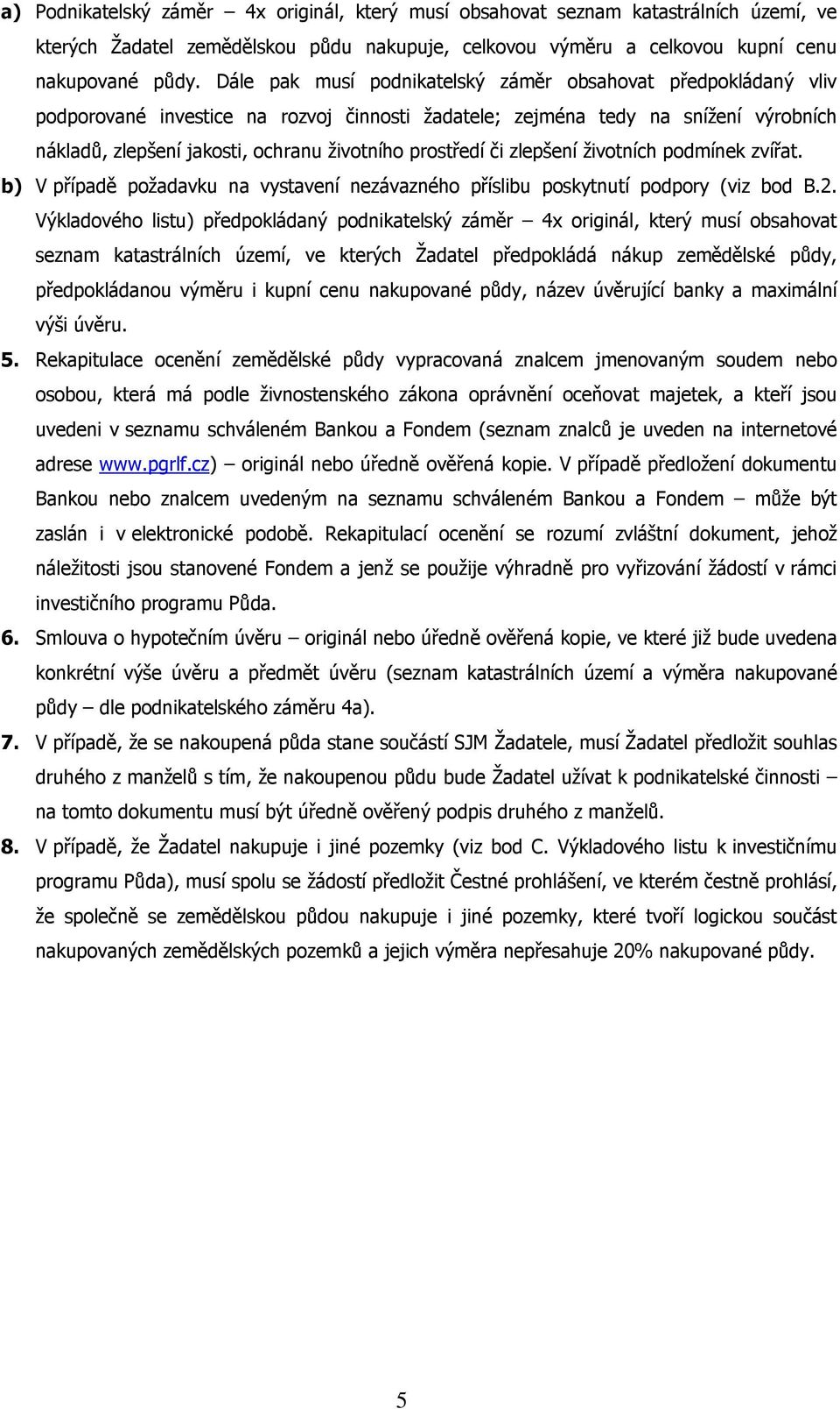prostředí či zlepšení životních podmínek zvířat. b) V případě požadavku na vystavení nezávazného příslibu poskytnutí podpory (viz bod B.2.
