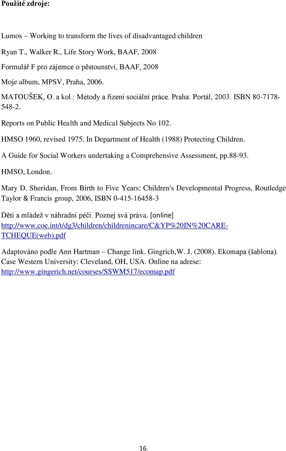 ISBN 80-7178- 548-2. Reports on Public Health and Medical Subjects No 102. HMSO 1960, revised 1975. In Department of Health (1988) Protecting Children.