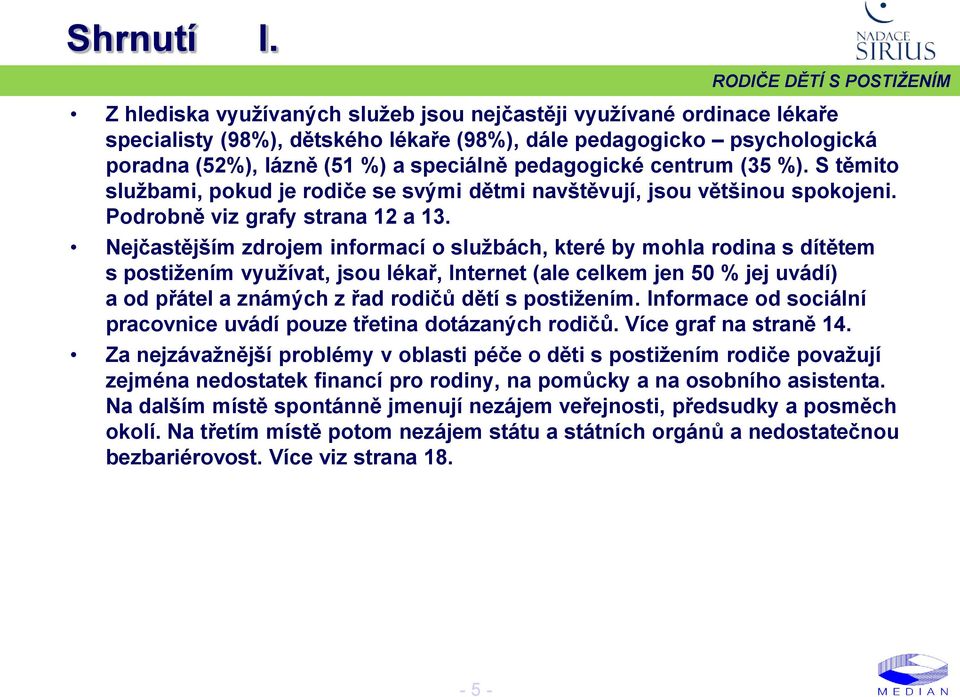 centrum (5 %). S těmito sluţbami, pokud je rodiče se svými dětmi navštěvují, jsou většinou spokojeni. Podrobně viz grafy strana 1 a 1.