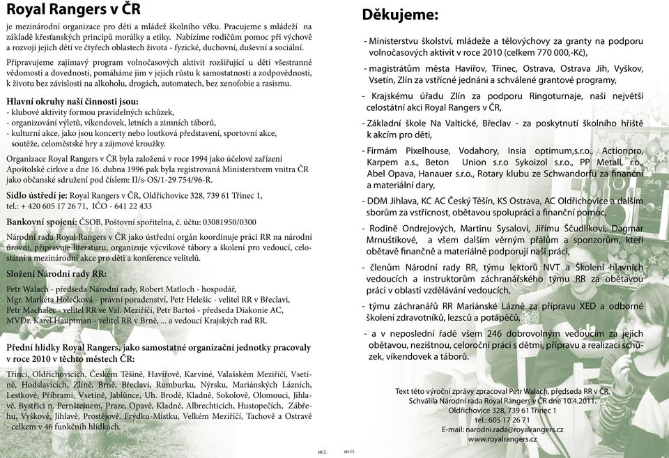 Připravujeme zajímavý program volnočasových aktivit rozšiřující u dětí všestranné vědomosti a dovednosti, pomáháme jim v jejich růstu k samostatnosti a zodpovědnosti, k životu bez závislosti na