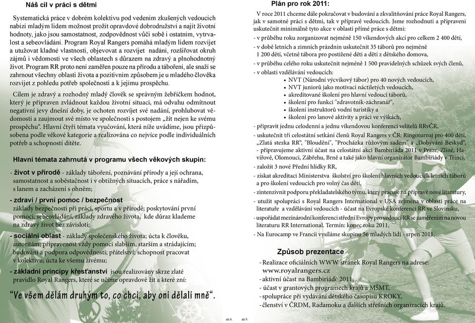 Program Royal Rangers pomáhá mladým lidem rozvíjet a utužovat kladné vlastnosti, objevovat a rozvíjet nadání, rozšiřovat okruh zájmů i vědomostí ve všech oblastech s důrazem na zdravý a plnohodnotný