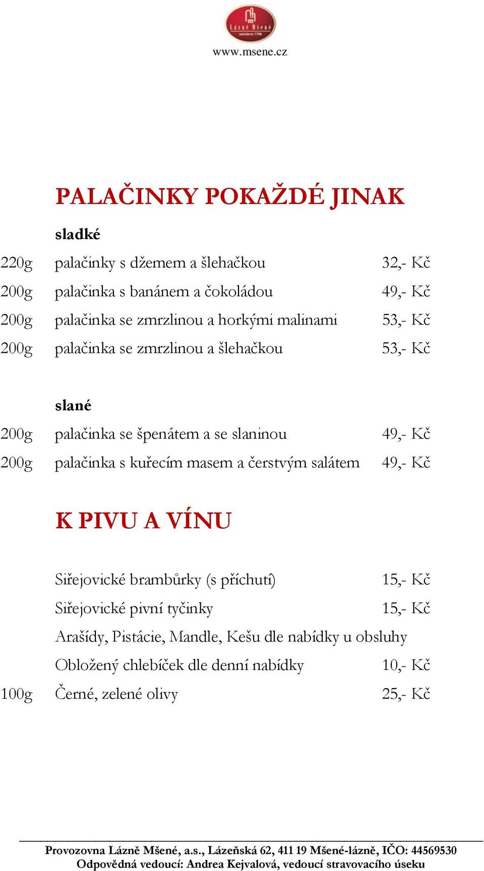 200g palačinka s kuřecím masem a čerstvým salátem 49,- Kč K PIVU A VÍNU Siřejovické brambůrky (s příchutí) 15,- Kč Siřejovické pivní