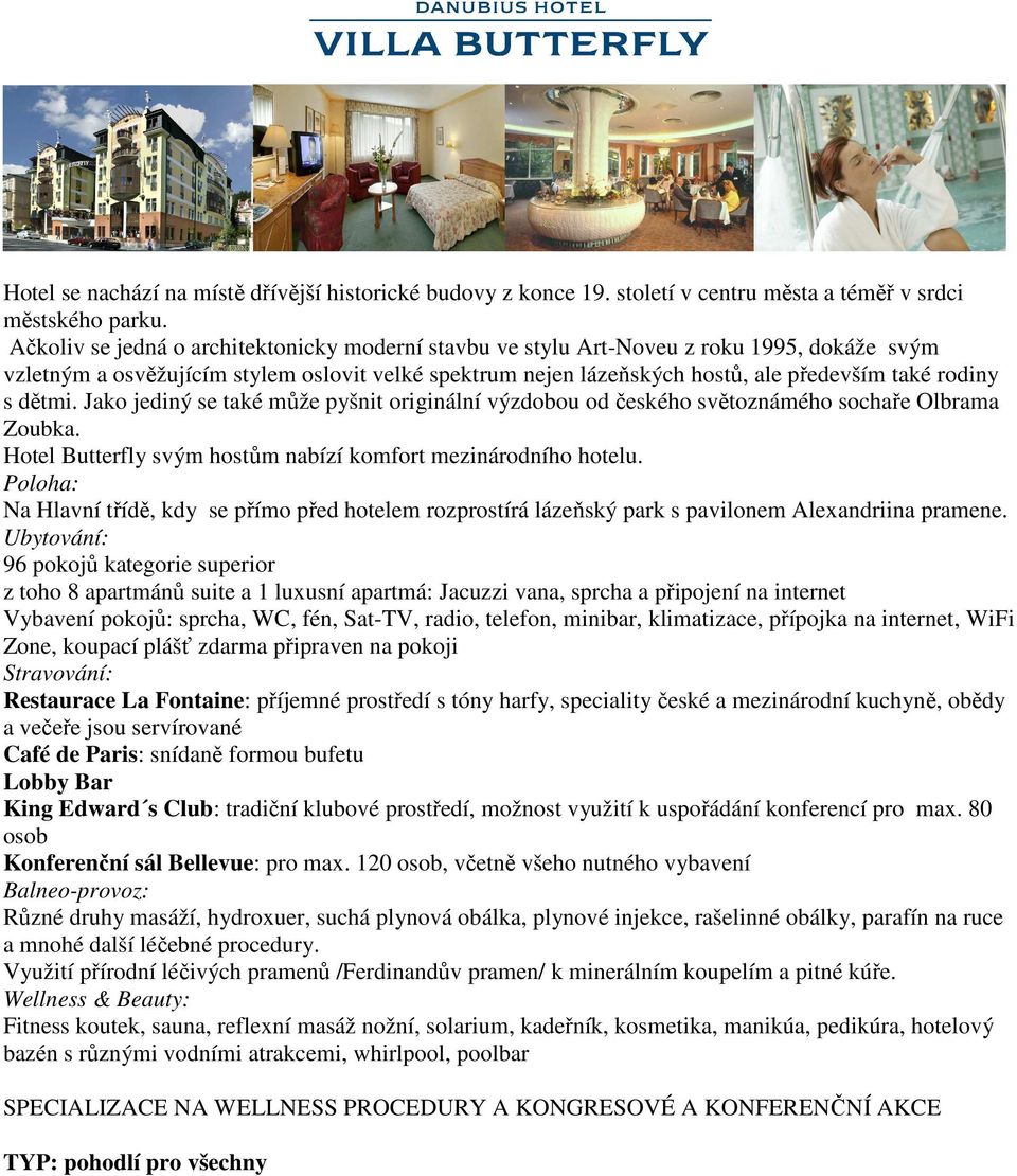 dětmi. Jako jediný se také může pyšnit originální výzdobou od českého světoznámého sochaře Olbrama Zoubka. Hotel Butterfly svým hostům nabízí komfort mezinárodního hotelu.