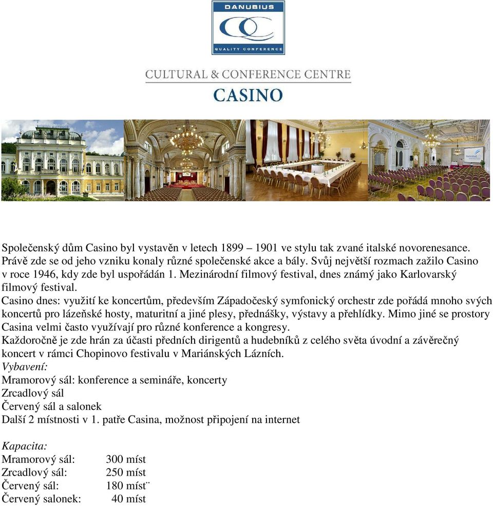 Casino dnes: využití ke koncertům, především Západočeský symfonický orchestr zde pořádá mnoho svých koncertů pro lázeňské hosty, maturitní a jiné plesy, přednášky, výstavy a přehlídky.