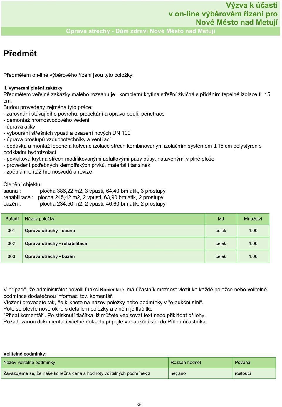 Budou provedeny zejména tyto práce: - zarovnání stávajícího povrchu, prosekání a oprava boulí, penetrace - demontáž hromosvodového vedení - úprava atiky - vybourání střešních vpustí a osazení nových