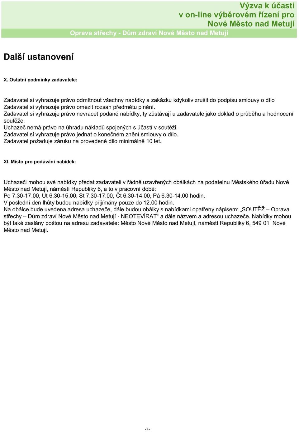 Zadavatel si vyhrazuje právo nevracet podané nabídky, ty zůstávají u zadavatele jako doklad o průběhu a hodnocení soutěže. Uchazeč nemá právo na úhradu nákladů spojených s účastí v soutěži.