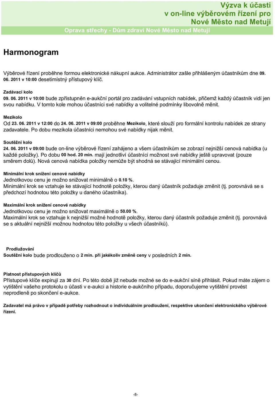V tomto kole mohou účastníci své nabídky a volitelné podmínky libovolně měnit. Mezikolo Od 23. 06. 2011 v 12:00 do 24. 06. 2011 v 09:00 proběhne Mezikolo, které slouží pro formální kontrolu nabídek ze strany zadavatele.