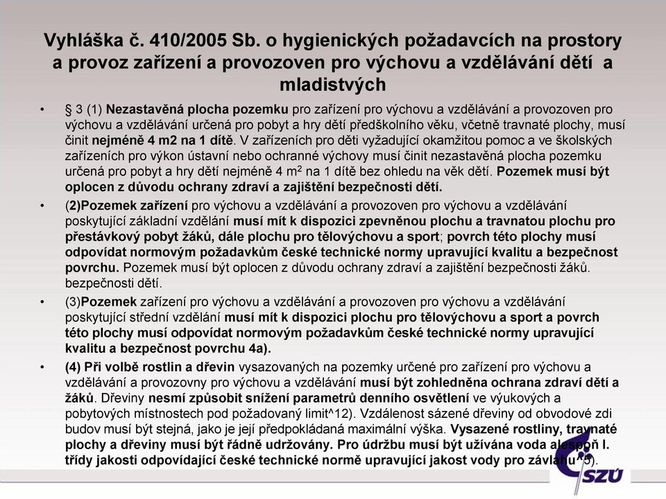 pro výchovu a vzdělávání určená pro pobyt a hry dětí předškolního věku, včetně travnaté plochy, musí činit nejméně 4 m2 na 1 dítě.