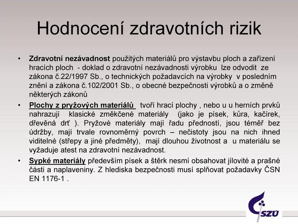 , o obecné bezpečnosti výrobků a o změně některých zákonů Plochy z pryžových materiálů tvoří hrací plochy, nebo u u herních prvků nahrazují klasické změkčené materiály (jako je písek, kůra, kačírek,