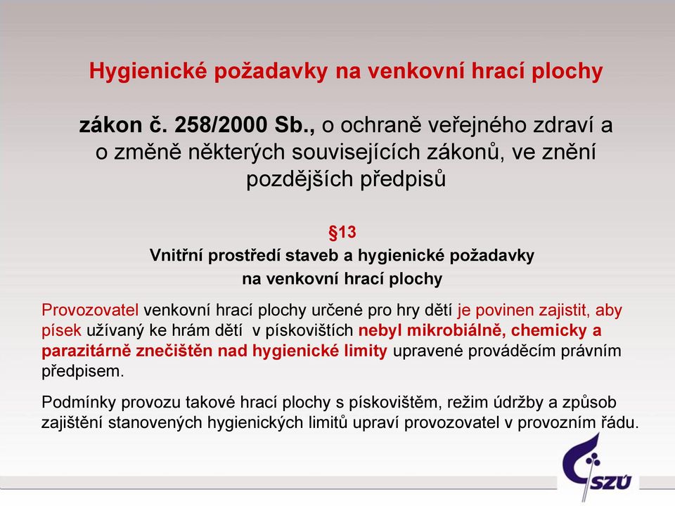 venkovní hrací plochy Provozovatel venkovní hrací plochy určené pro hry dětí je povinen zajistit, aby písek užívaný ke hrám dětí v pískovištích nebyl