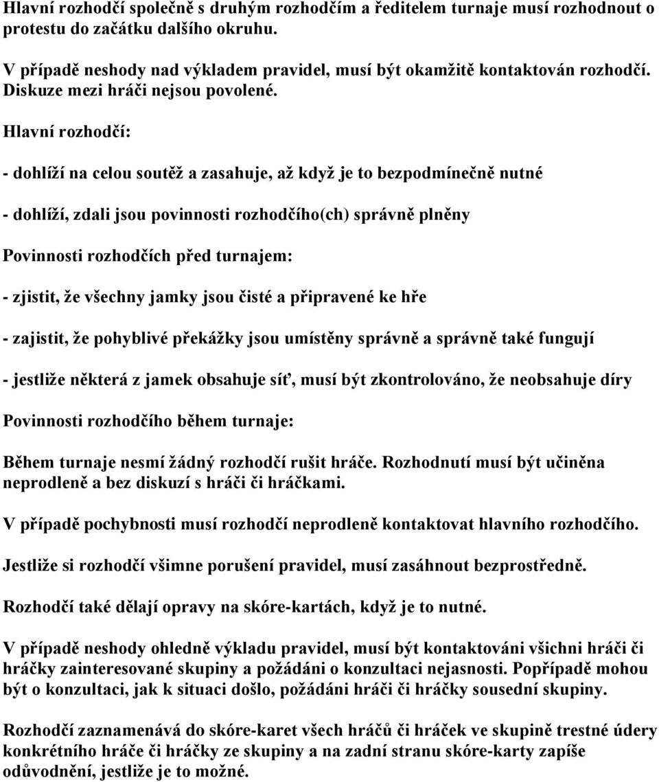Hlavní rozhodčí: - dohlíží na celou soutěž a zasahuje, až když je to bezpodmínečně nutné - dohlíží, zdali jsou povinnosti rozhodčího(ch) správně plněny Povinnosti rozhodčích před turnajem: - zjistit,
