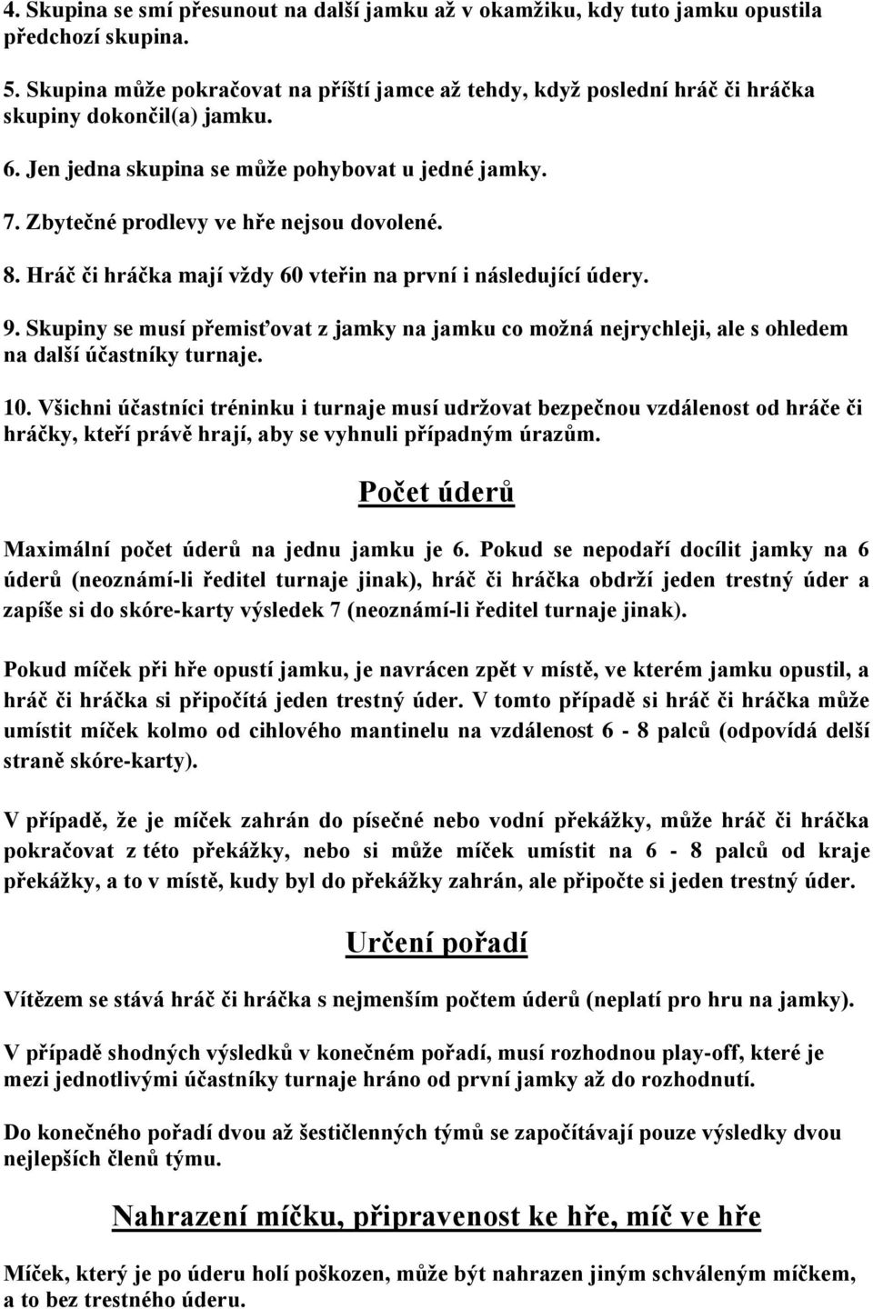 Zbytečné prodlevy ve hře nejsou dovolené. 8. Hráč či hráčka mají vždy 60 vteřin na první i následující údery. 9.