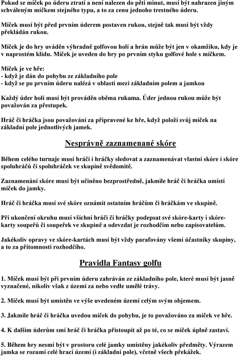 Míček je uveden do hry po prvním styku golfové hole s míčkem.