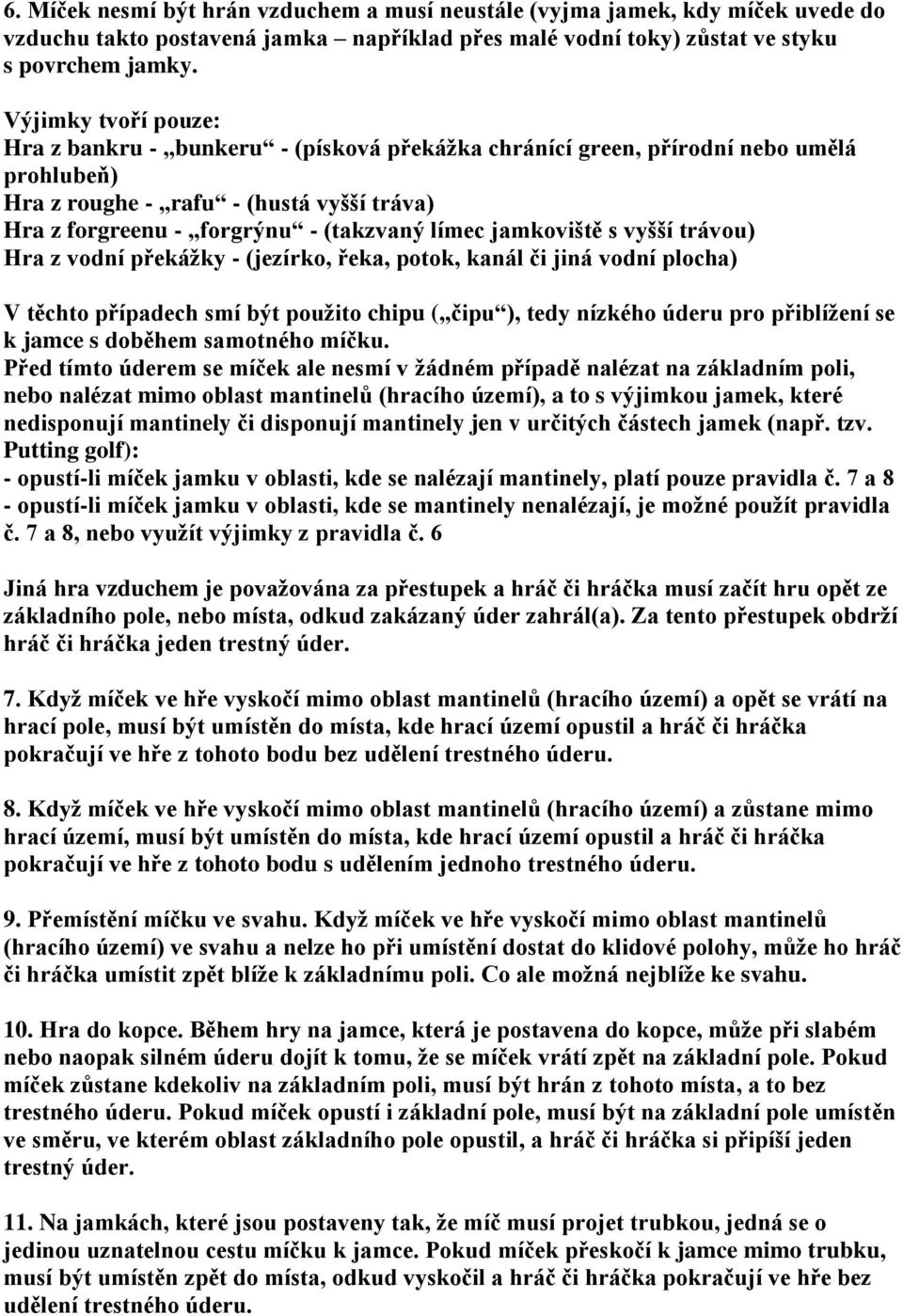 jamkoviště s vyšší trávou) Hra z vodní překážky - (jezírko, řeka, potok, kanál či jiná vodní plocha) V těchto případech smí být použito chipu ( čipu ), tedy nízkého úderu pro přiblížení se k jamce s