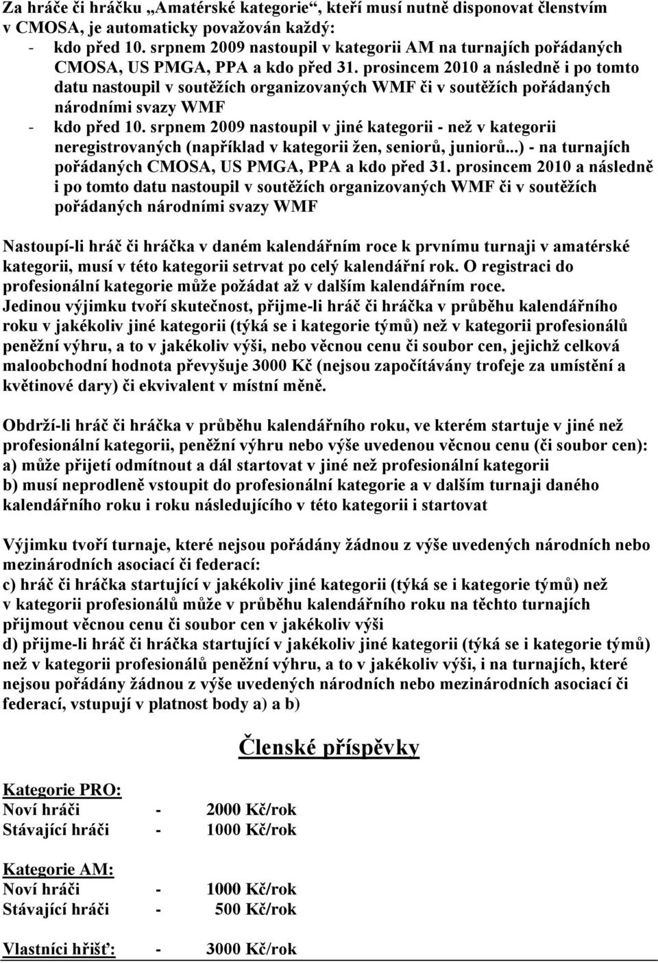 prosincem 2010 a následně i po tomto datu nastoupil v soutěžích organizovaných WMF či v soutěžích pořádaných národními svazy WMF - kdo před 10.