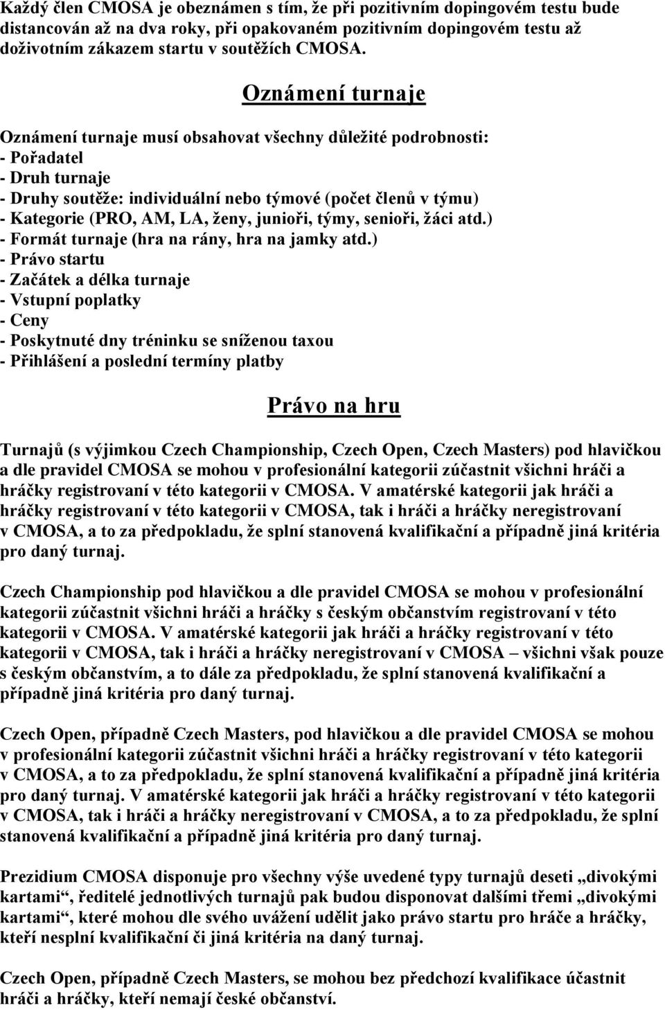 ženy, junioři, týmy, senioři, žáci atd.) - Formát turnaje (hra na rány, hra na jamky atd.